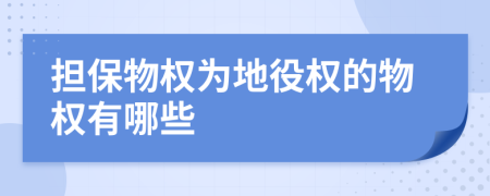 担保物权为地役权的物权有哪些