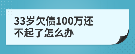 33岁欠债100万还不起了怎么办