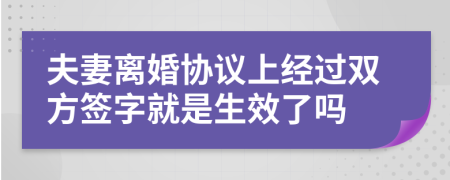 夫妻离婚协议上经过双方签字就是生效了吗