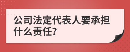 公司法定代表人要承担什么责任？