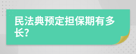 民法典预定担保期有多长？