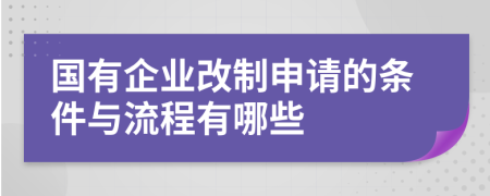 国有企业改制申请的条件与流程有哪些