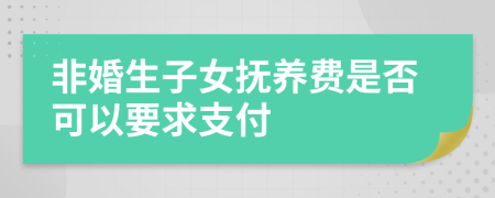 非婚生子女抚养费是否可以要求支付