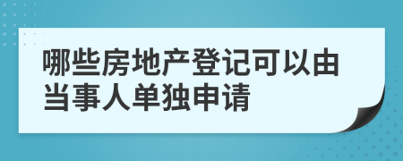 哪些房地产登记可以由当事人单独申请