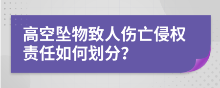 高空坠物致人伤亡侵权责任如何划分？