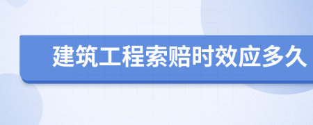 建筑工程索赔时效应多久