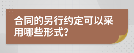 合同的另行约定可以采用哪些形式？