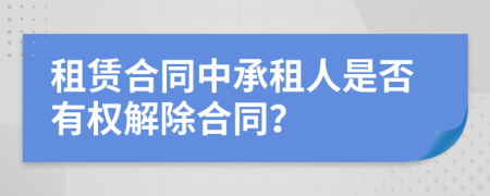 租赁合同中承租人是否有权解除合同？