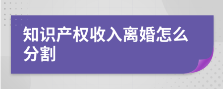 知识产权收入离婚怎么分割