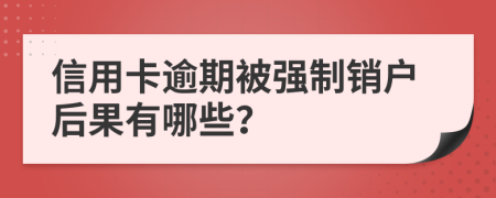 信用卡逾期被强制销户后果有哪些？