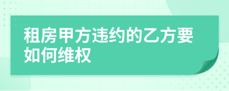租房甲方违约的乙方要如何维权