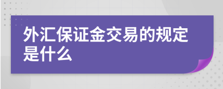 外汇保证金交易的规定是什么