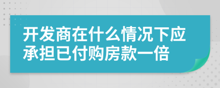 开发商在什么情况下应承担已付购房款一倍