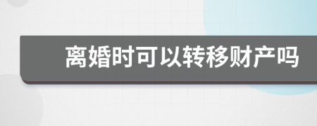 离婚时可以转移财产吗