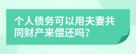 个人债务可以用夫妻共同财产来偿还吗？
