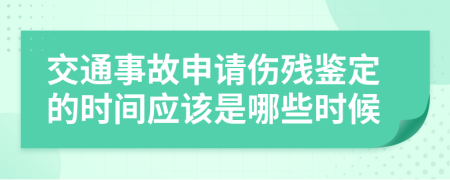 交通事故申请伤残鉴定的时间应该是哪些时候