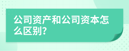 公司资产和公司资本怎么区别？