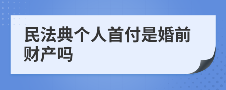 民法典个人首付是婚前财产吗