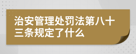 治安管理处罚法第八十三条规定了什么