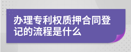 办理专利权质押合同登记的流程是什么