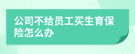 公司不给员工买生育保险怎么办