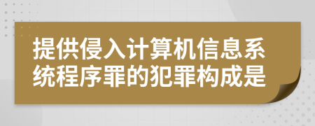 提供侵入计算机信息系统程序罪的犯罪构成是