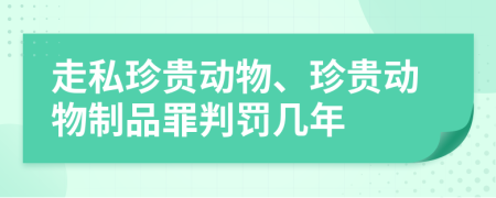 走私珍贵动物、珍贵动物制品罪判罚几年