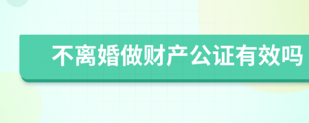 不离婚做财产公证有效吗