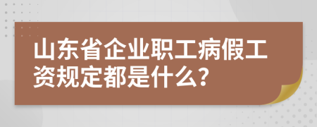 山东省企业职工病假工资规定都是什么？