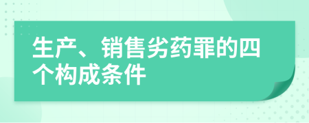 生产、销售劣药罪的四个构成条件