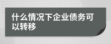 什么情况下企业债务可以转移