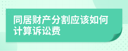 同居财产分割应该如何计算诉讼费