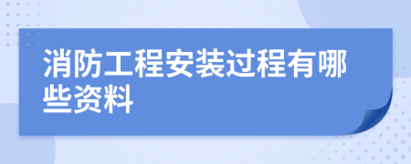 消防工程安装过程有哪些资料