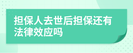 担保人去世后担保还有法律效应吗