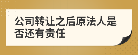 公司转让之后原法人是否还有责任