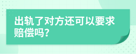 出轨了对方还可以要求赔偿吗？