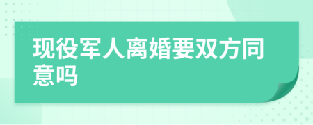 现役军人离婚要双方同意吗