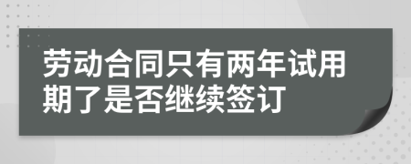 劳动合同只有两年试用期了是否继续签订