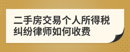 二手房交易个人所得税纠纷律师如何收费