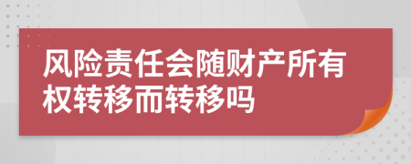 风险责任会随财产所有权转移而转移吗
