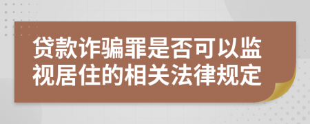 贷款诈骗罪是否可以监视居住的相关法律规定