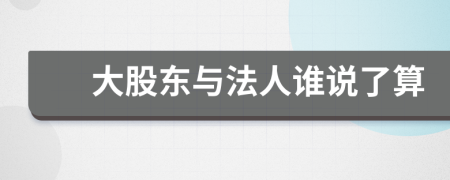 大股东与法人谁说了算