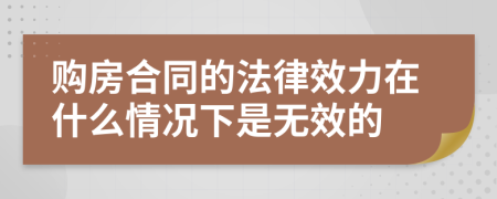 购房合同的法律效力在什么情况下是无效的