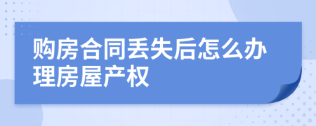 购房合同丢失后怎么办理房屋产权