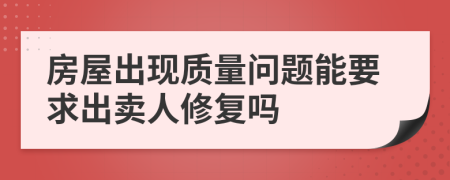 房屋出现质量问题能要求出卖人修复吗