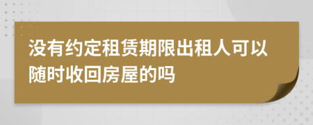 没有约定租赁期限出租人可以随时收回房屋的吗