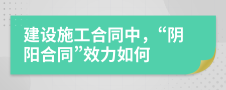 建设施工合同中，“阴阳合同”效力如何