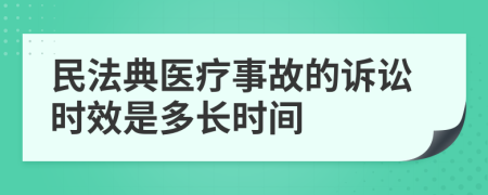 民法典医疗事故的诉讼时效是多长时间