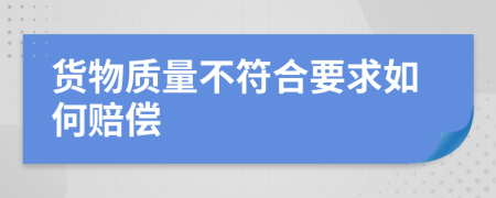 货物质量不符合要求如何赔偿