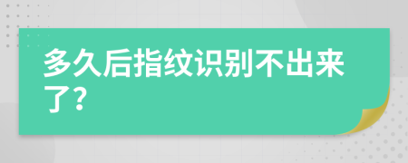 多久后指纹识别不出来了？
